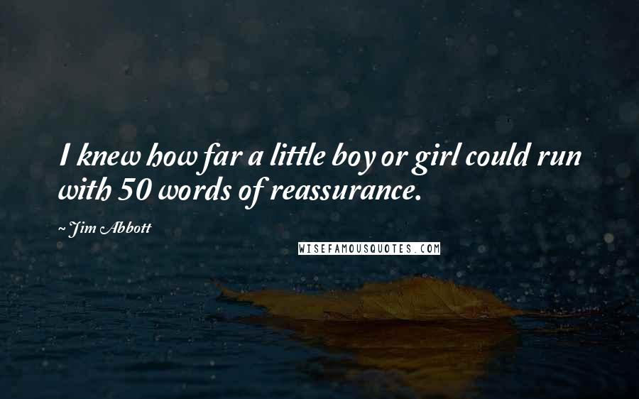 Jim Abbott Quotes: I knew how far a little boy or girl could run with 50 words of reassurance.