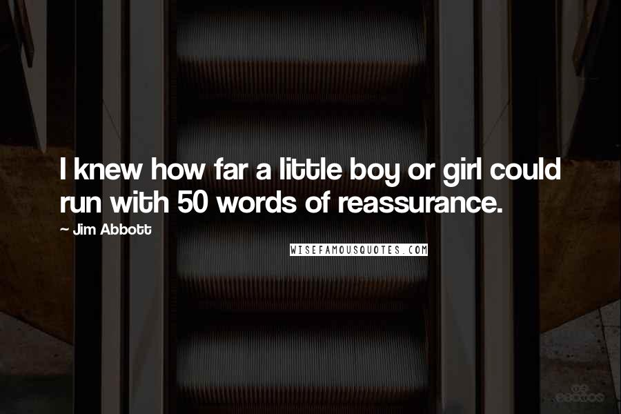 Jim Abbott Quotes: I knew how far a little boy or girl could run with 50 words of reassurance.