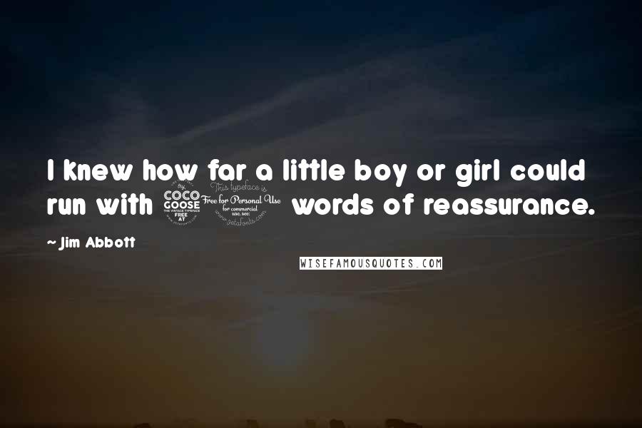 Jim Abbott Quotes: I knew how far a little boy or girl could run with 50 words of reassurance.