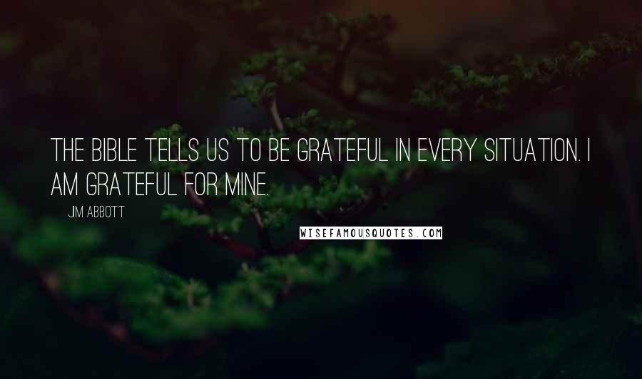 Jim Abbott Quotes: The bible tells us to be grateful in every situation. I am grateful for mine.