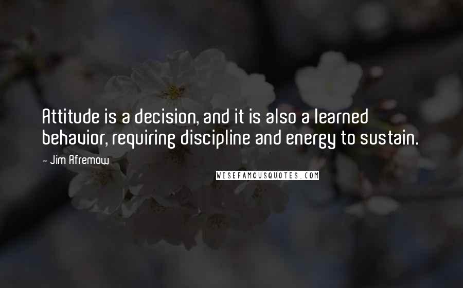 Jim Afremow Quotes: Attitude is a decision, and it is also a learned behavior, requiring discipline and energy to sustain.