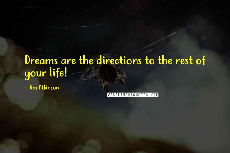 Jim Atkinson Quotes: Dreams are the directions to the rest of your life!