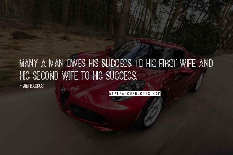 Jim Backus Quotes: Many a man owes his success to his first wife and his second wife to his success.