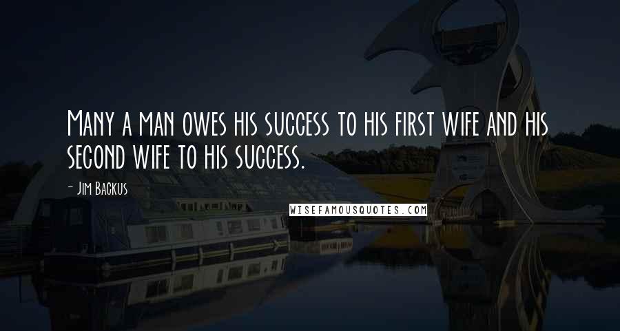 Jim Backus Quotes: Many a man owes his success to his first wife and his second wife to his success.