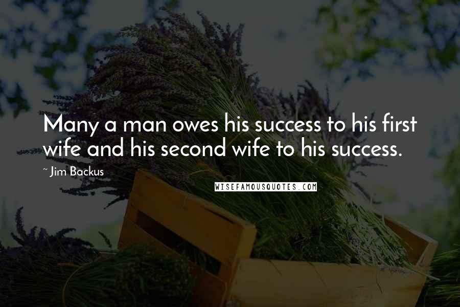 Jim Backus Quotes: Many a man owes his success to his first wife and his second wife to his success.