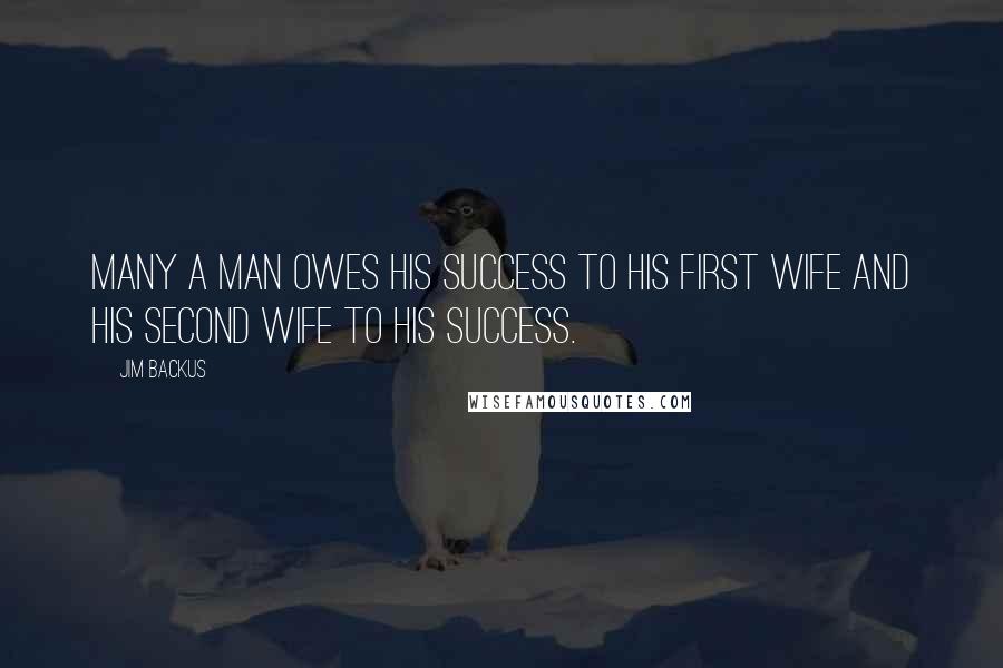 Jim Backus Quotes: Many a man owes his success to his first wife and his second wife to his success.