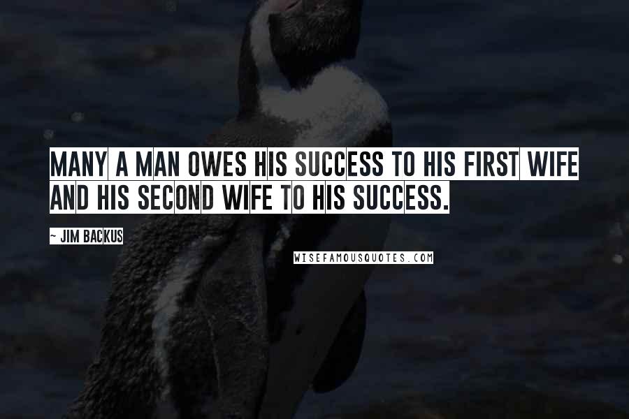 Jim Backus Quotes: Many a man owes his success to his first wife and his second wife to his success.