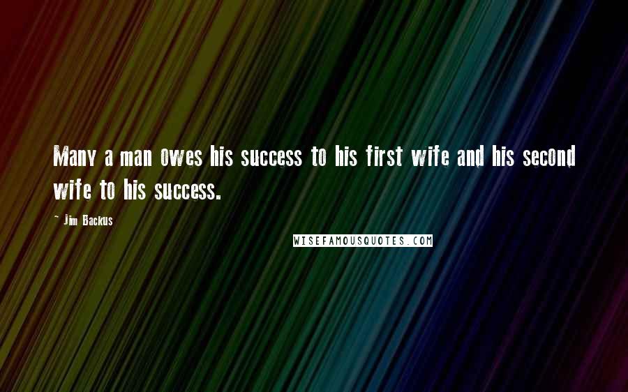 Jim Backus Quotes: Many a man owes his success to his first wife and his second wife to his success.