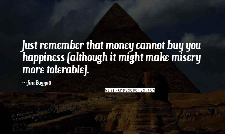 Jim Baggott Quotes: Just remember that money cannot buy you happiness (although it might make misery more tolerable).