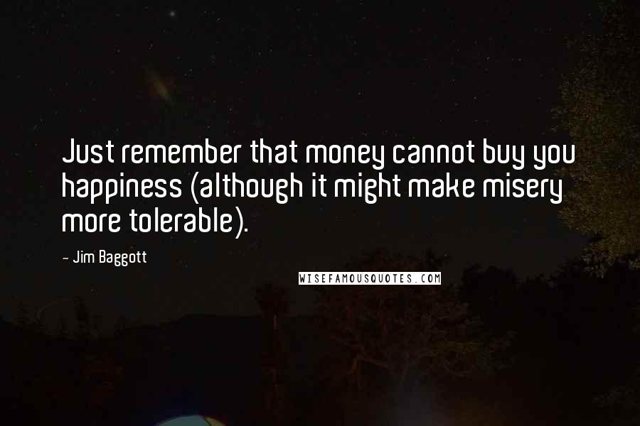 Jim Baggott Quotes: Just remember that money cannot buy you happiness (although it might make misery more tolerable).