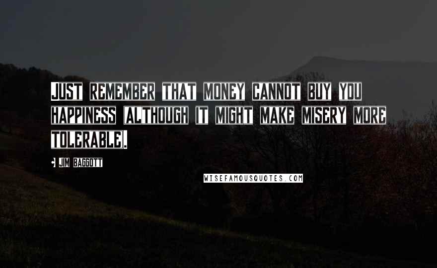 Jim Baggott Quotes: Just remember that money cannot buy you happiness (although it might make misery more tolerable).