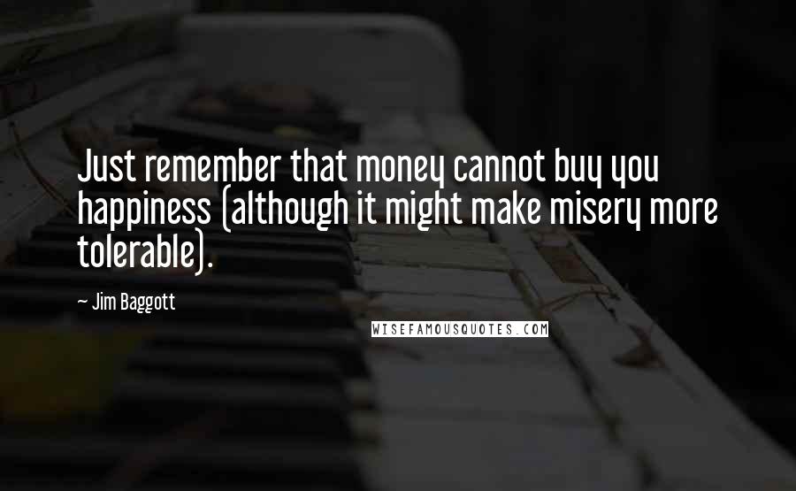 Jim Baggott Quotes: Just remember that money cannot buy you happiness (although it might make misery more tolerable).