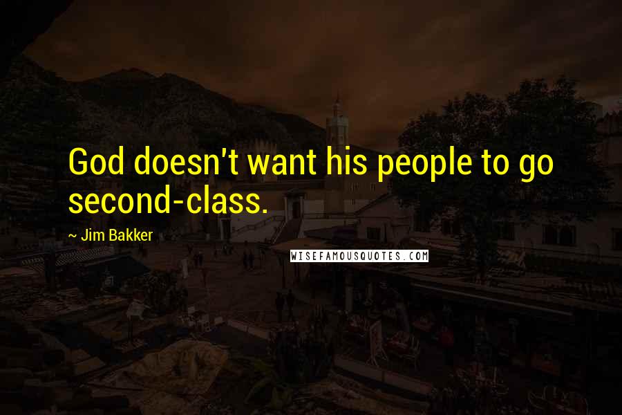 Jim Bakker Quotes: God doesn't want his people to go second-class.