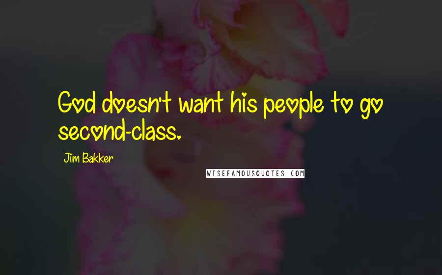 Jim Bakker Quotes: God doesn't want his people to go second-class.