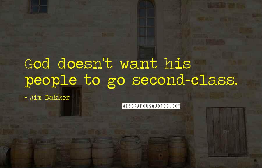 Jim Bakker Quotes: God doesn't want his people to go second-class.