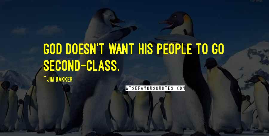 Jim Bakker Quotes: God doesn't want his people to go second-class.