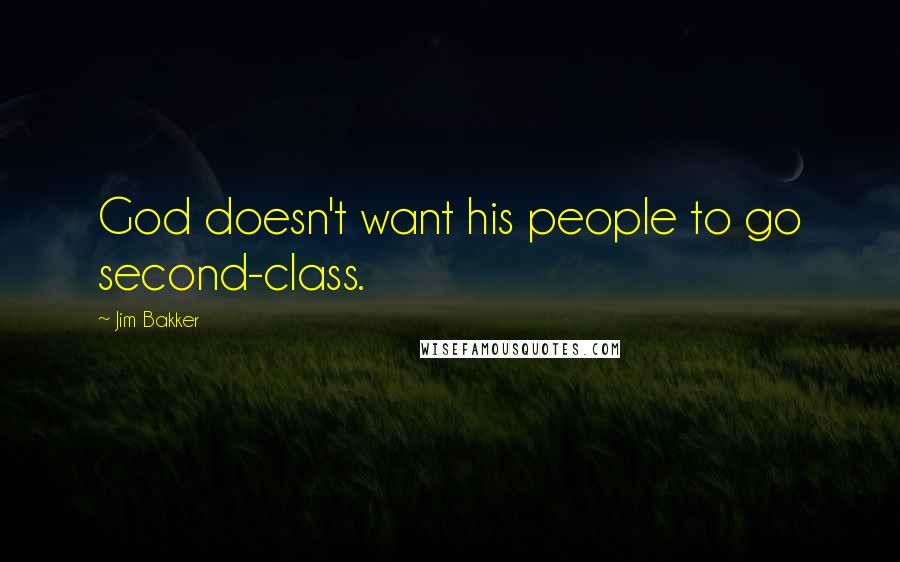 Jim Bakker Quotes: God doesn't want his people to go second-class.