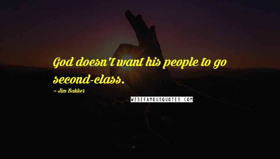 Jim Bakker Quotes: God doesn't want his people to go second-class.