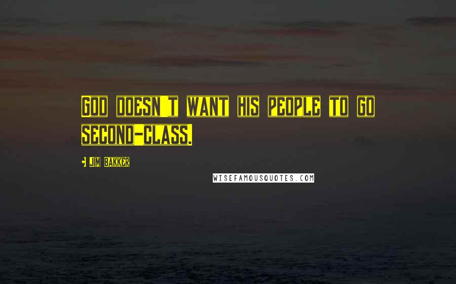 Jim Bakker Quotes: God doesn't want his people to go second-class.