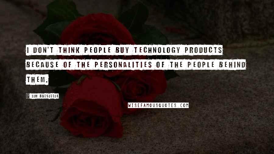 Jim Balsillie Quotes: I don't think people buy technology products because of the personalities of the people behind them.