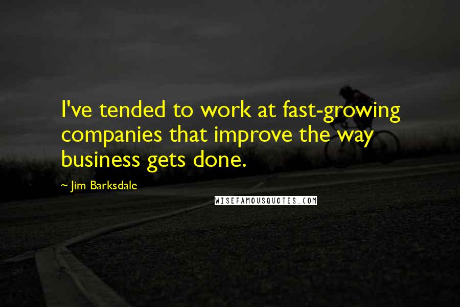 Jim Barksdale Quotes: I've tended to work at fast-growing companies that improve the way business gets done.
