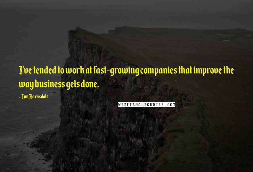 Jim Barksdale Quotes: I've tended to work at fast-growing companies that improve the way business gets done.