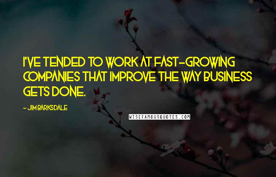 Jim Barksdale Quotes: I've tended to work at fast-growing companies that improve the way business gets done.