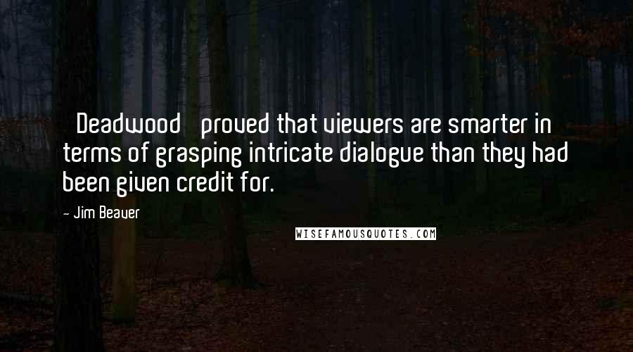 Jim Beaver Quotes: 'Deadwood' proved that viewers are smarter in terms of grasping intricate dialogue than they had been given credit for.