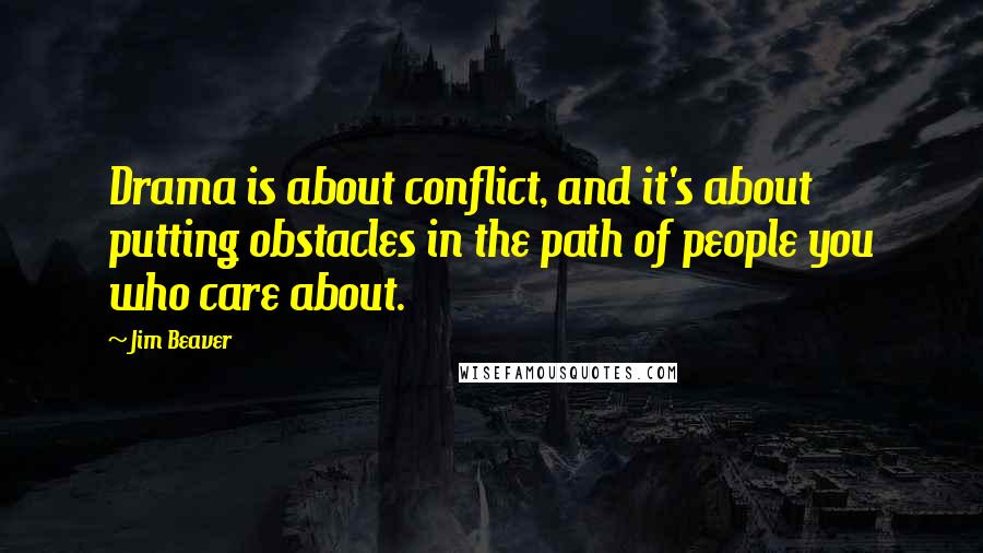 Jim Beaver Quotes: Drama is about conflict, and it's about putting obstacles in the path of people you who care about.