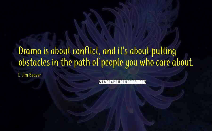 Jim Beaver Quotes: Drama is about conflict, and it's about putting obstacles in the path of people you who care about.