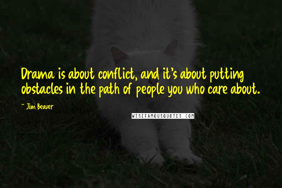 Jim Beaver Quotes: Drama is about conflict, and it's about putting obstacles in the path of people you who care about.