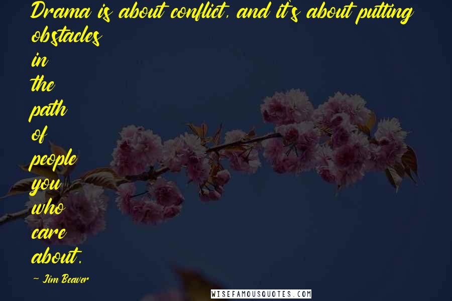 Jim Beaver Quotes: Drama is about conflict, and it's about putting obstacles in the path of people you who care about.