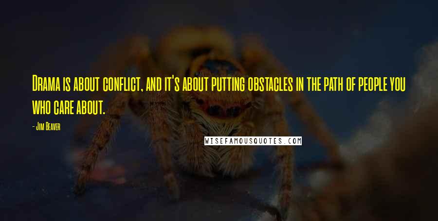 Jim Beaver Quotes: Drama is about conflict, and it's about putting obstacles in the path of people you who care about.