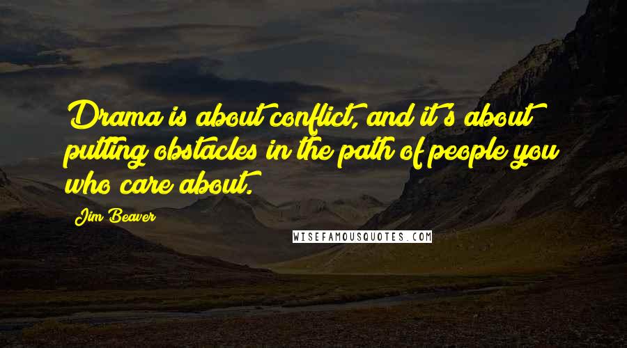 Jim Beaver Quotes: Drama is about conflict, and it's about putting obstacles in the path of people you who care about.