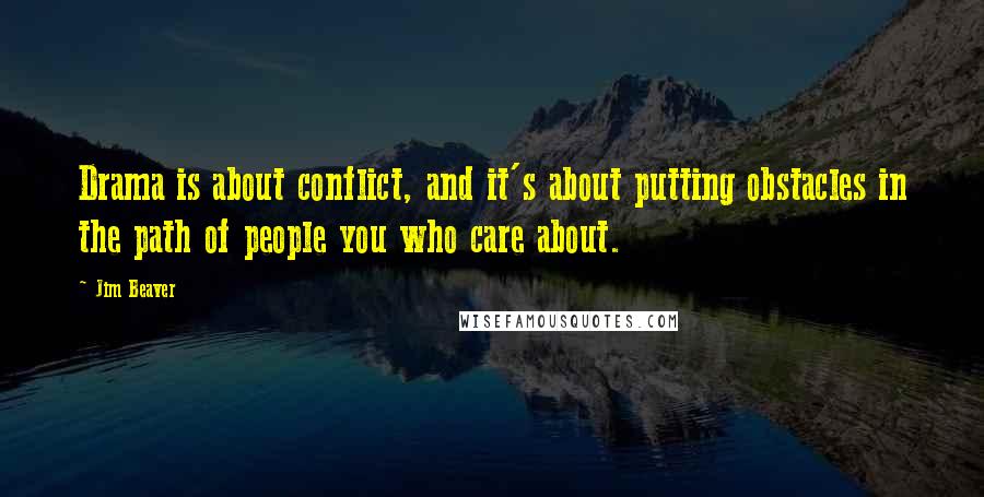 Jim Beaver Quotes: Drama is about conflict, and it's about putting obstacles in the path of people you who care about.