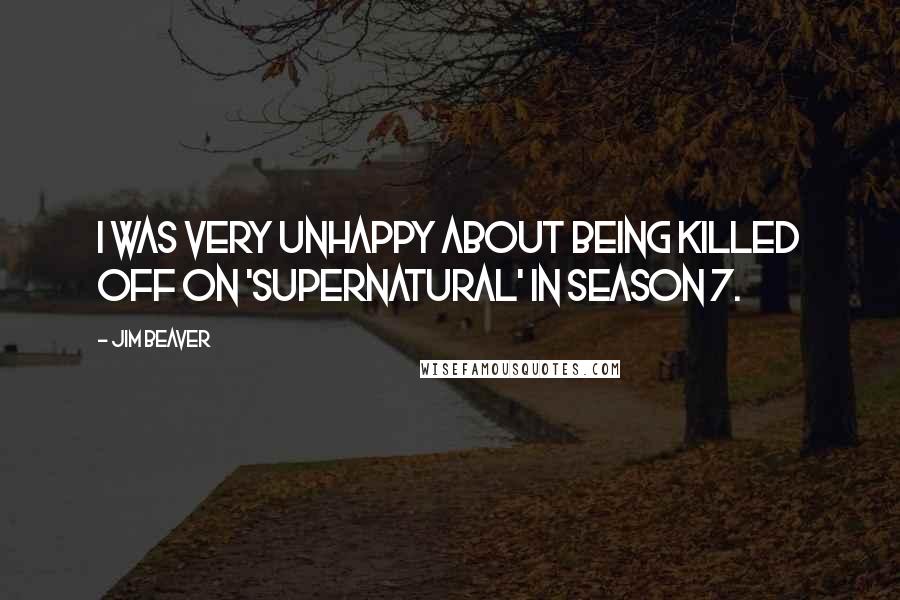 Jim Beaver Quotes: I was very unhappy about being killed off on 'Supernatural' in season 7.