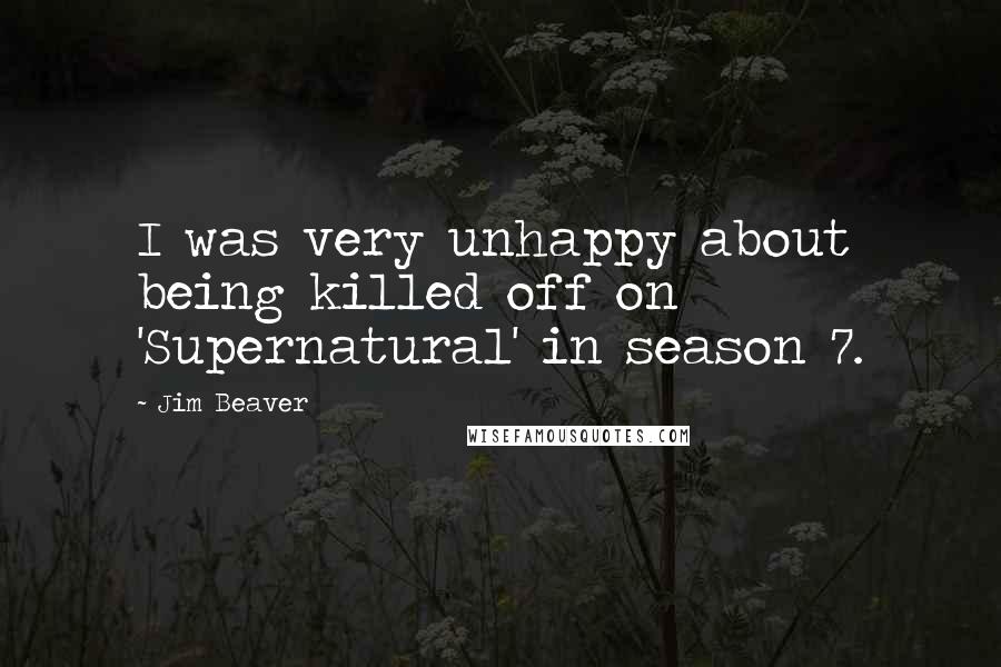 Jim Beaver Quotes: I was very unhappy about being killed off on 'Supernatural' in season 7.