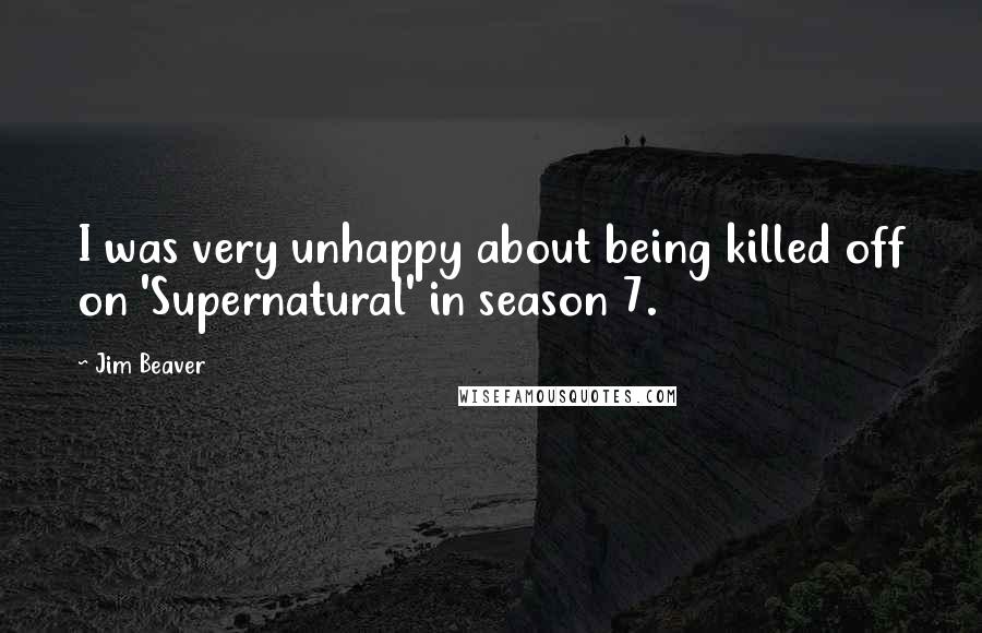 Jim Beaver Quotes: I was very unhappy about being killed off on 'Supernatural' in season 7.