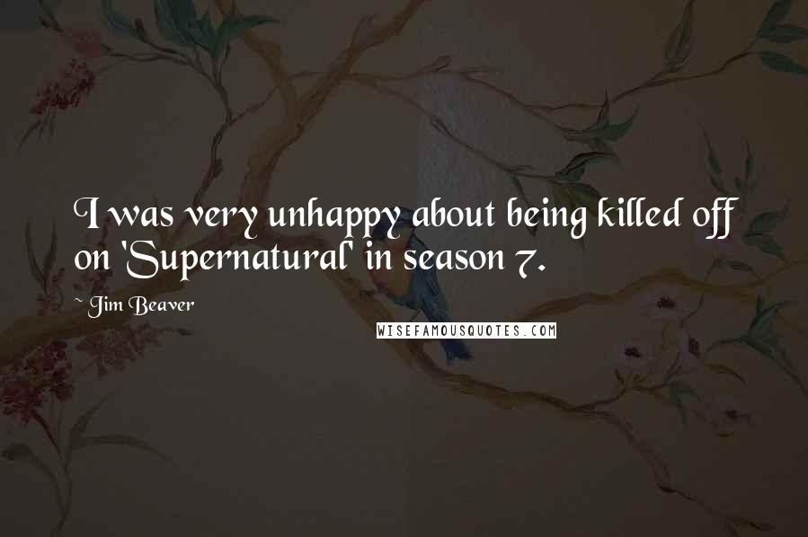 Jim Beaver Quotes: I was very unhappy about being killed off on 'Supernatural' in season 7.