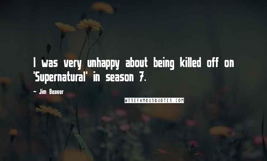 Jim Beaver Quotes: I was very unhappy about being killed off on 'Supernatural' in season 7.