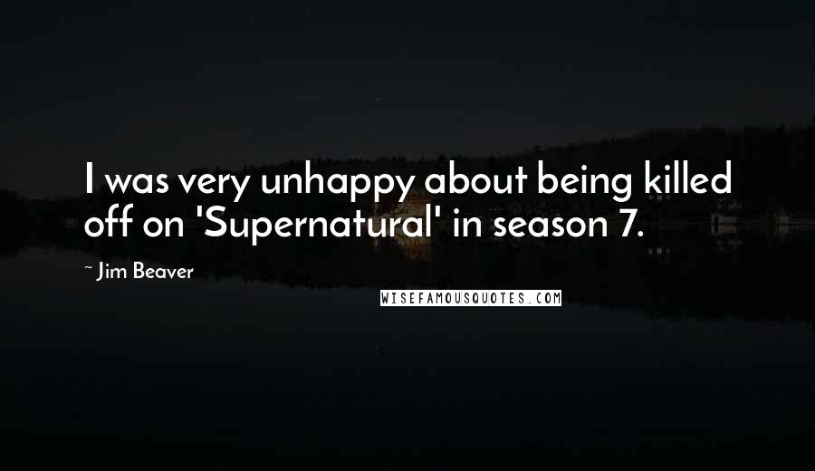 Jim Beaver Quotes: I was very unhappy about being killed off on 'Supernatural' in season 7.