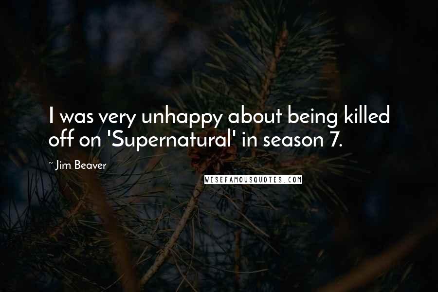 Jim Beaver Quotes: I was very unhappy about being killed off on 'Supernatural' in season 7.