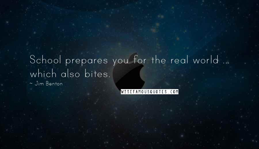 Jim Benton Quotes: School prepares you for the real world ... which also bites.