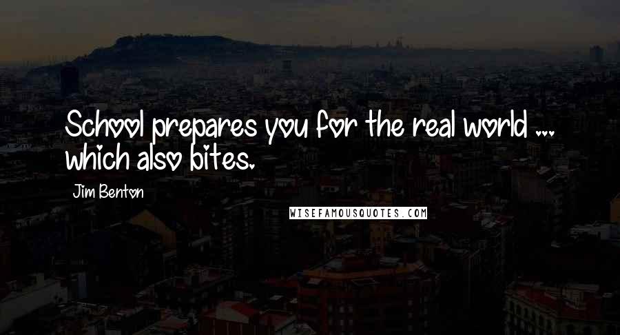 Jim Benton Quotes: School prepares you for the real world ... which also bites.