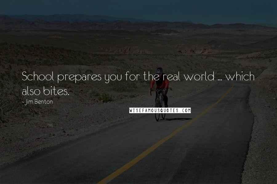 Jim Benton Quotes: School prepares you for the real world ... which also bites.