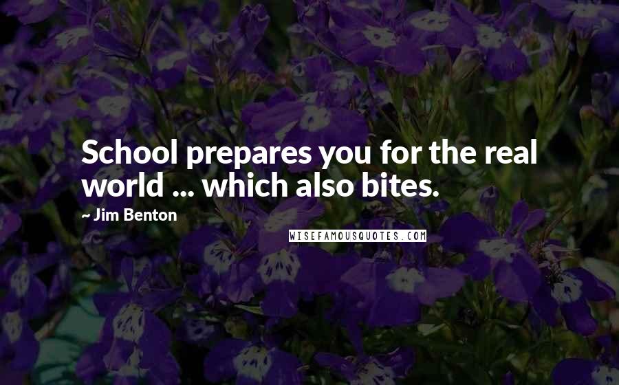 Jim Benton Quotes: School prepares you for the real world ... which also bites.