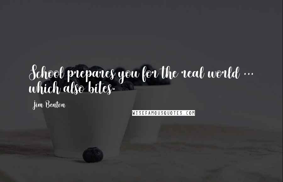Jim Benton Quotes: School prepares you for the real world ... which also bites.