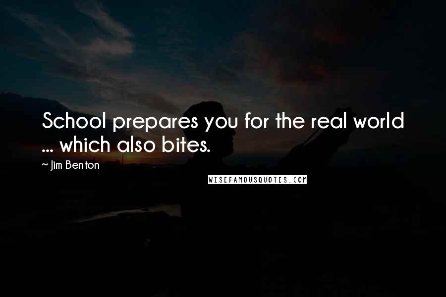 Jim Benton Quotes: School prepares you for the real world ... which also bites.