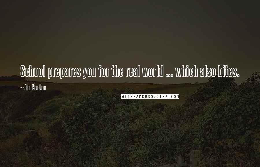 Jim Benton Quotes: School prepares you for the real world ... which also bites.