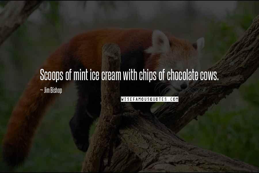 Jim Bishop Quotes: Scoops of mint ice cream with chips of chocolate cows.